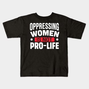 Oppressing women is not pro life Kids T-Shirt